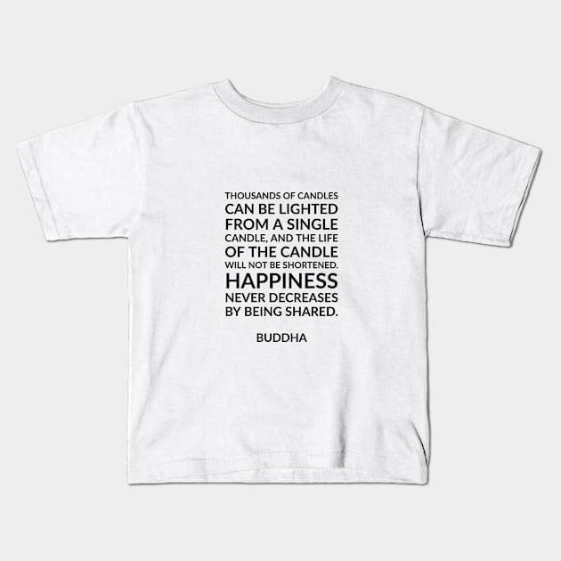 “Thousands of candles can be lighted from a single candle, and the life of the candle will not be shortened. Happiness never decreases by being shared.” Buddha Kids T-Shirt by InspireMe